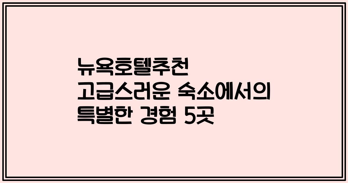 뉴욕호텔추천 고급스러운 숙소에서의 특별한 경험 5곳