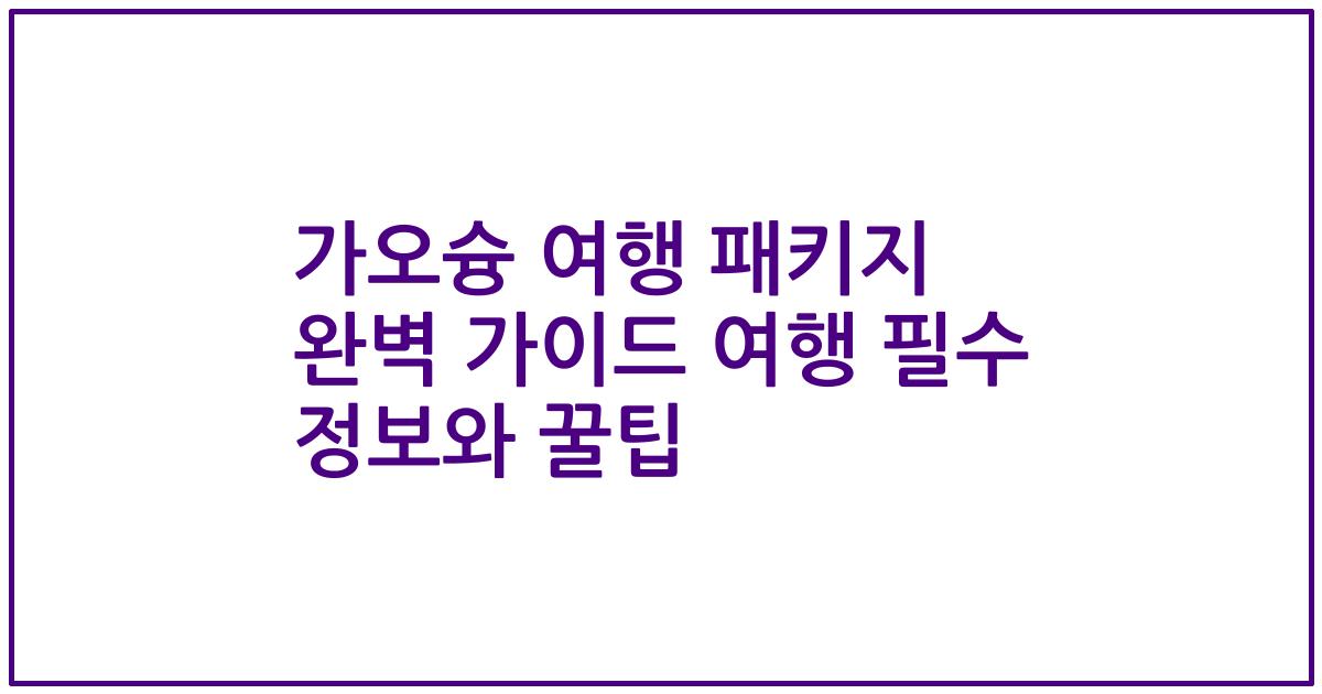 가오슝 여행 패키지 완벽 가이드 여행 필수 정보와 꿀팁