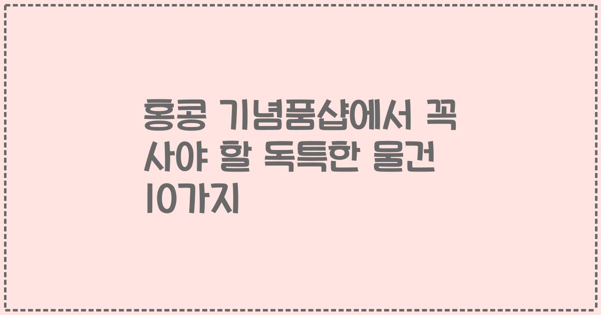 홍콩 기념품샵에서 꼭 사야 할 독특한 물건 10가지