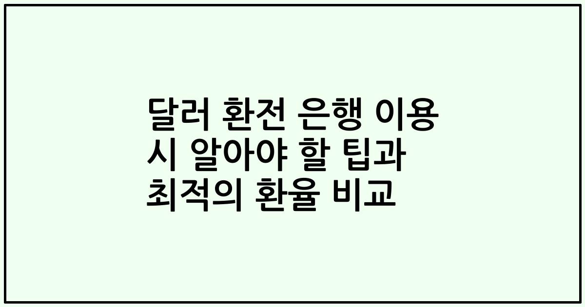 달러 환전 은행 이용 시 알아야 할 팁과 최적의 환율 비교