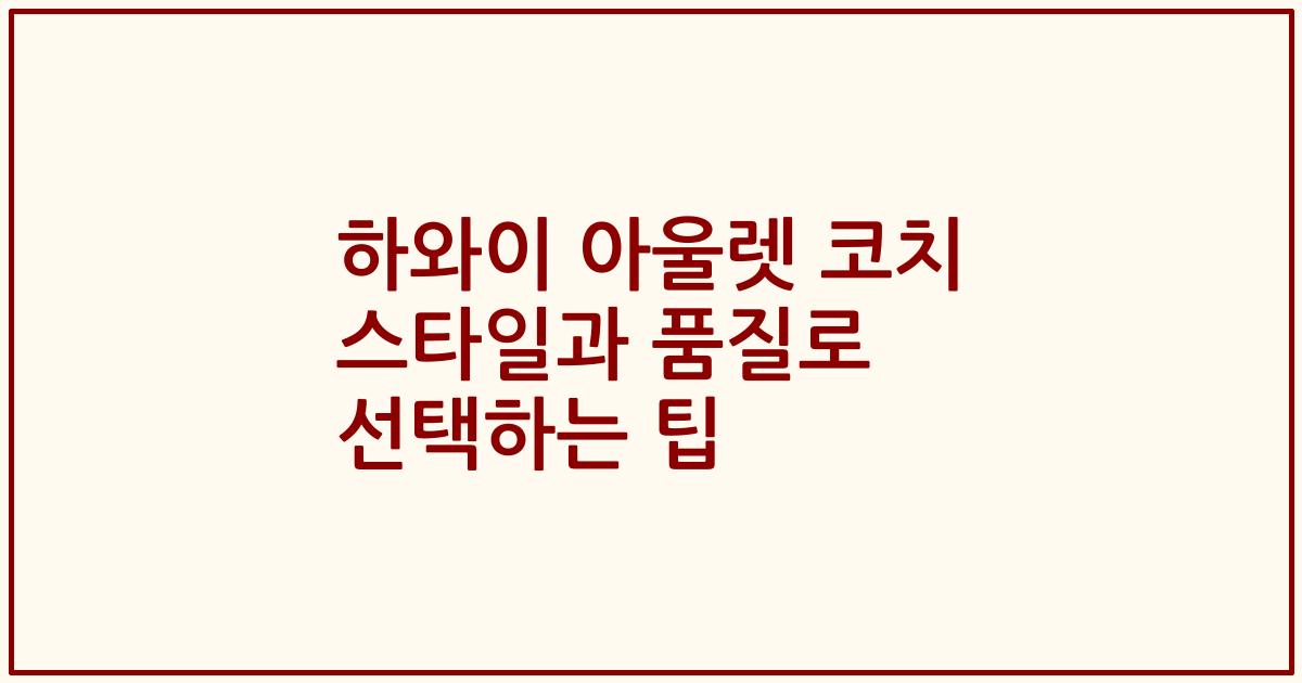 하와이 아울렛 코치 스타일과 품질로 선택하는 팁