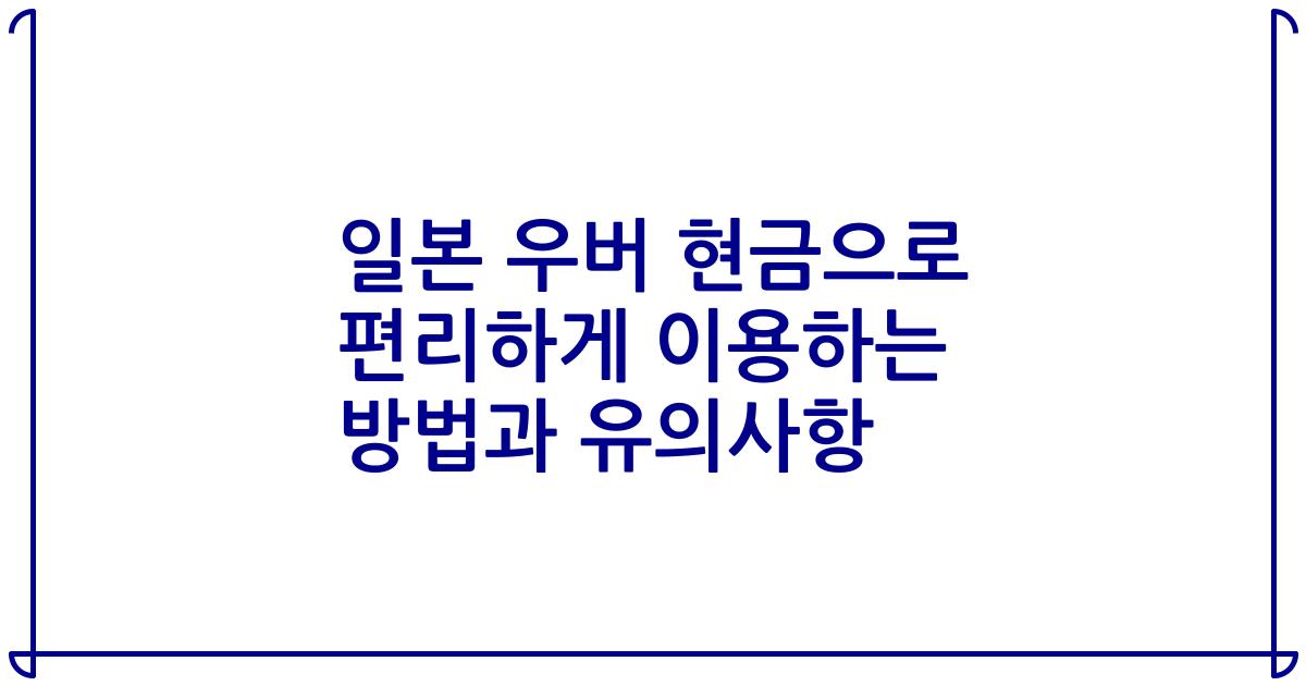 일본 우버 현금으로 편리하게 이용하는 방법과 유의사항
