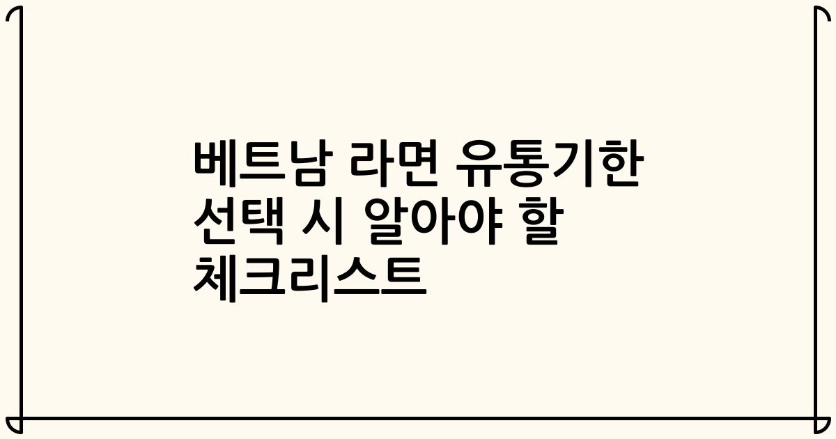 베트남 라면 유통기한 선택 시 알아야 할 체크리스트