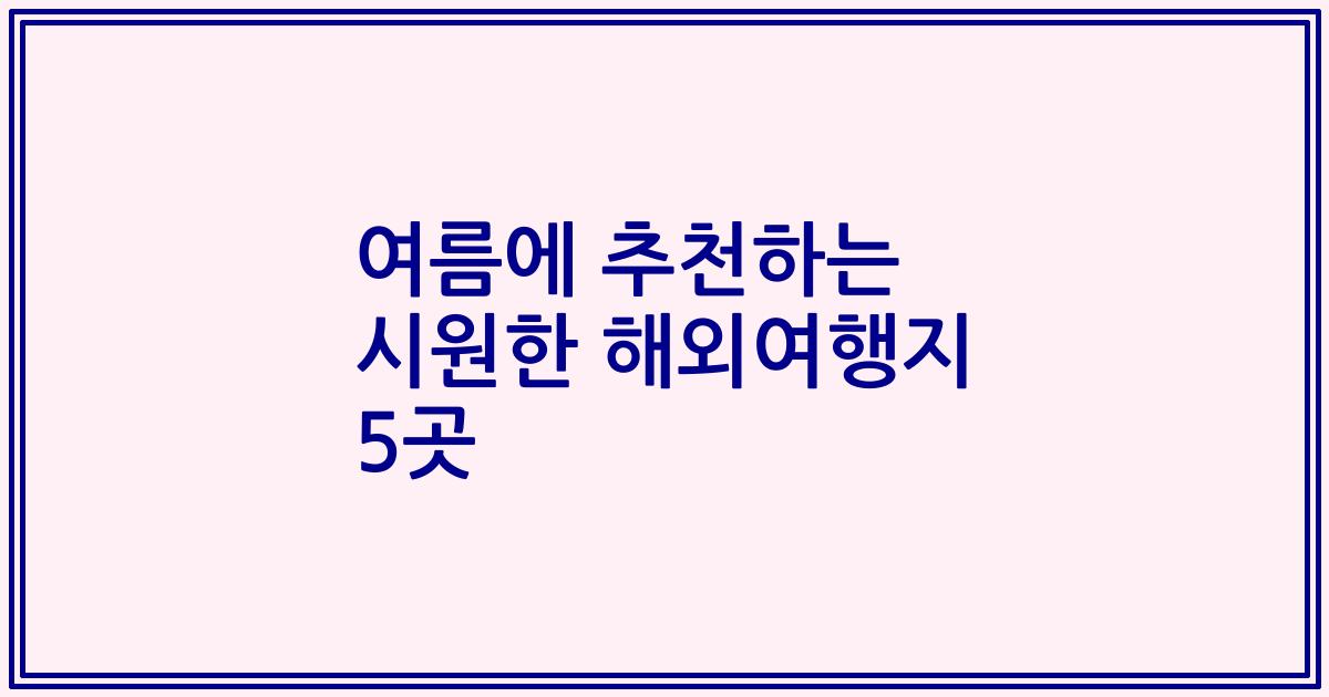 여름에 추천하는 시원한 해외여행지 5곳